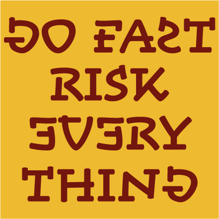 Go fast, risk everything