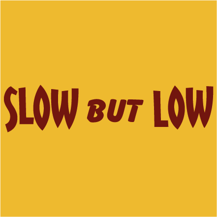Slow but Low