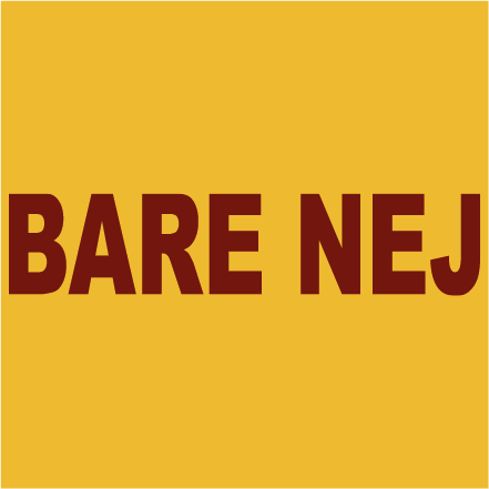 BARE NEJ!