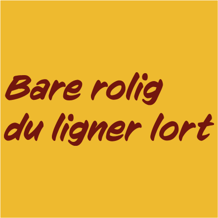 Bare rolig du ligner lort