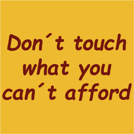 Don´t touch what you can´t afford