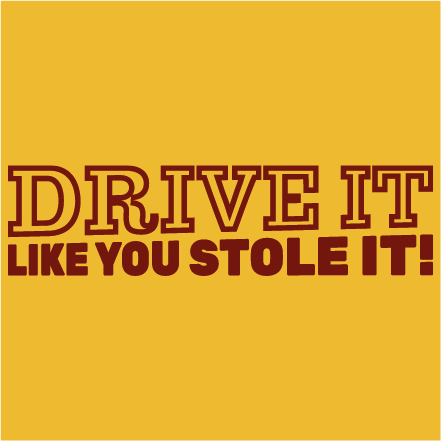 Drive it like you stole it