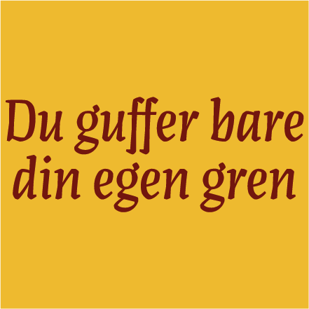 du guffer bare din egen gren