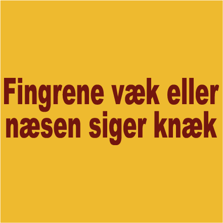 Fingerene væk eller næsen siger knæk