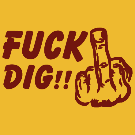 Fuck dig!