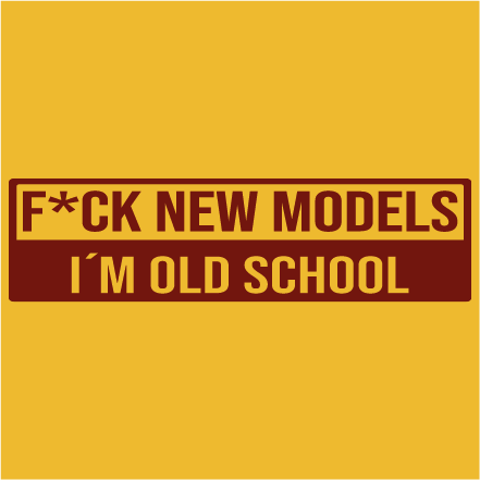 Fuck new models - I´m old school