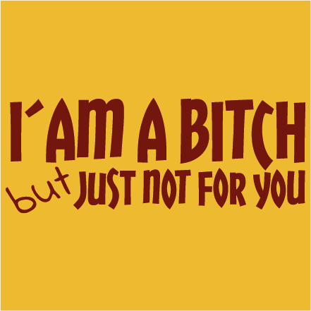 I´am a bitch just not for you