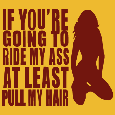 If you´er going to ride my ass