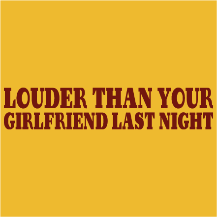 Louder than your girlfriend last níght