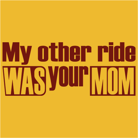 My other ride WAS your MOM