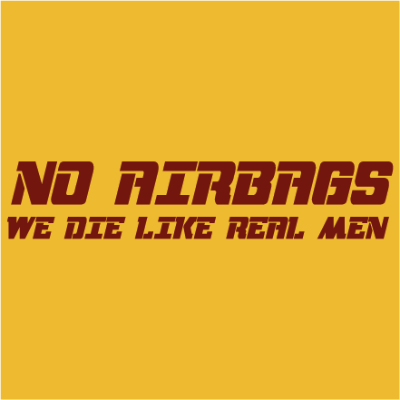 No airbags, we die like real men