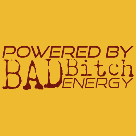 Powered by BAD BITCH energy