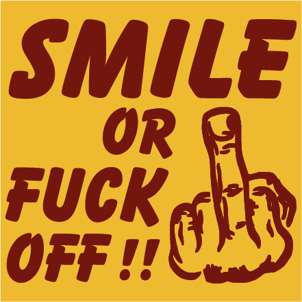 Smile or fuck off