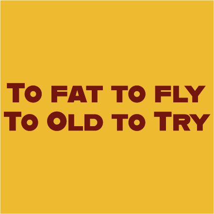 To fat to fly, to old to try
