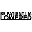 Be patient i´m lowered