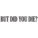 But did you die?