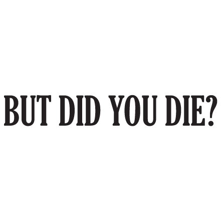But did you die?