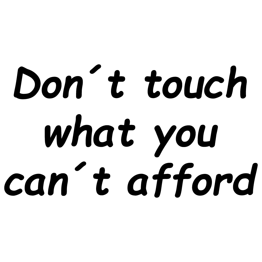 Don´t touch what you can´t afford