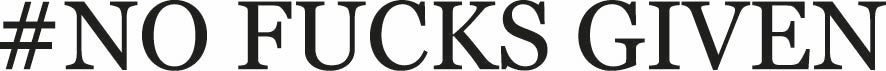 Hashtag - NO FUCKS GIVEN