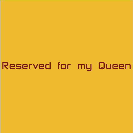 Reserved for my queen