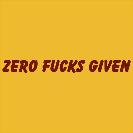 Zero fucks given